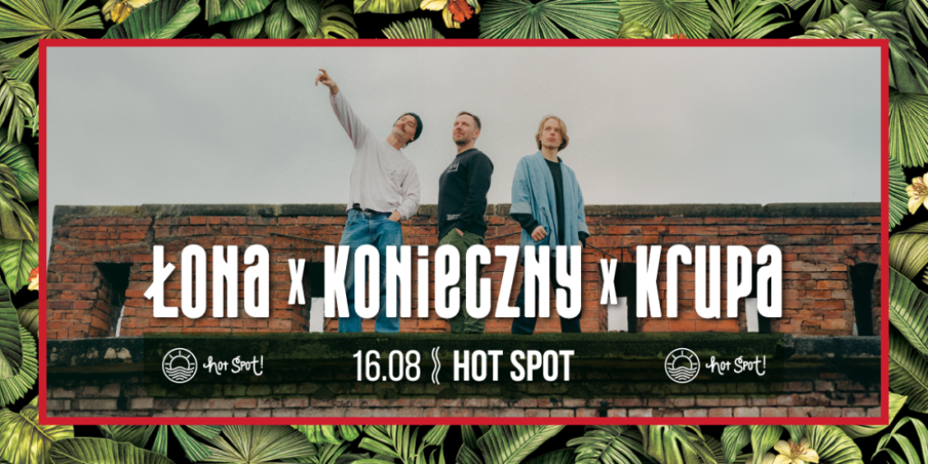 ŁONA x KONIECZNY x KRUPA na scenie Hot Spot już w sierpniu! - fot. mat. prasowe