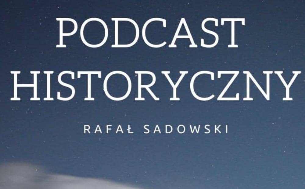 Rafał Sadowski: Podcast Historyczny - fot. materiały prasowe